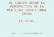 1 EL CÁNCER DESDE LA PERSPECTIVA DE LA MEDICINA TRADICIONAL CHINA (AI ZHENG) AUTOR: A. CARLOS NOGUEIRA PEREZ