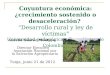 Coyuntura económica: ¿crecimiento sostenido o desaceleración? Desarrollo rural y ley de víctimas Universidad pedagógica y Tecnológica de Colombia Aurelio