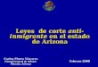 Leyes de corte anti- inmigrante en el estado de Arizona Carlos Flores Vizcarra Cónsul General de México Phoenix, Arizona Febrero 2008