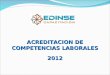 ACREDITACION DE COMPETENCIAS LABORALES 2012. Actividades de Edinse Edinse como empresa que ofrece: Acreditación de competencias. Perfiles de cargo. Capacitación