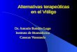 Alternativas terapeúticas en el Vitiligo Dr. Antonio Rondón Lugo Instituto de Biomedicina Caracas Venezuela