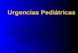 Urgencias Pediátricas Ricardo L. Sánchez, M.D., M.P.H. Jefe de Urgencias, Saint Francis Hospital Profesor Asistente, Traumatología y Urgencias Universidad