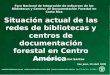 Foro Nacional de Integración de esfuerzos de las Bibliotecas y Centros de Documentación Forestal en Costa Rica Situación actual de las redes de bibliotecas