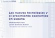 1 Las nuevas tecnologías y el crecimiento económico en España Matilde Mas Ivars Javier Quesada Ibáñez Universitat de València e Ivie