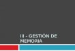 III - GESTIÓN DE MEMORIA. ALMACENAMIENTO VIRTUAL: ORGANIZACIÓN