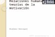 Relaciones humanas y teorías de la motivación Bladimir Henriquez 12/28/2013