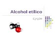 Alcohol etílico C 2 H 5 OH. Bebidas alcoholicas Presente en toda la historia del hombre En ritos de adoracion, matrimonios, funerales, conmemoracion