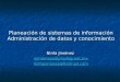 Planeación de sistemas de información Administración de datos y conocimiento Ninfa Jiménez njimenezs@prodigy.net.mx ninfajimenez@hotmail.com