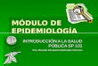 MÓDULO DE EPIDEMIOLOGÍA INTRODUCCIÓN A LA SALUD PÚBLICA SP 101 Dra. Brenda Elizabeth Meléndez Romero