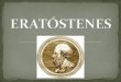 ORIGEN DE ERATÓSTENES Eratóstenes, nacido en Cirene en el año 284 antes de Jesucristo, y muerto en Alejandría a los 92 años, fue el primer científico