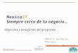 MexicoIT Siempre cerca de tu negocio… Mónica Senderos Narváez Directora, MexicoIT Objetivos y beneficios del programa