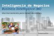 Inteligencia de Negocios Business Intelligence (BI) Una herramienta para tomar decisiones