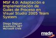 MSF 4.0: Adaptación e Implementación de Guías de Proceso en Visual Studio 2005 Team System Diego Dagum Arquitecto.NET Microsoft Chile