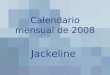 Calendario mensual de 2008 Jackeline. LunesMartesMiércolesJuevesViernesSábadoDomingo 1 2345678 9101112131415 16171819202122 23 30 24 31 2526272829 Enero