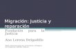 Migración: Justicia y reparación Fundación para la Justicia Ana Lorena Delgadillo Taller Internacional por el Derecho a Emigrar sin Violencia, Saltillo,