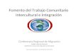 Fomento del Trabajo Comunitario Intercultural e Integración Conferencia Regional de Migración Freddy Mauricio Montero Subdirector General de Migración
