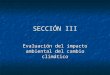 SECCIÓN III Evaluación del impacto ambiental del cambio climático