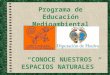 CONOCE NUESTROS ESPACIOS NATURALES Programa de Educación Medioambiental