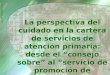 La perspectiva del cuidado en la cartera de servicios de atención primaria: desde el consejo sobre al servicio de promoción de autocuidado José Mª Santamaría