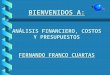 BIENVENIDOS A: ANÁLISIS FINANCIERO, COSTOS Y PRESUPUESTOS FERNANDO FRANCO CUARTAS