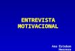 ENTREVISTA MOTIVACIONAL Ana Esteban Herrera. I.Motivación II.Entrevista motivacional III.Conclusiones