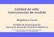 Calidad de vida: instrumentos de medida Magdalena Esteva Unidad de Investigación Gerencia Atención Primaria Mallorca 6º Curso de Evaluación y Selección