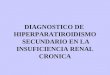 DIAGNOSTICO DE HIPERPARATIROIDISMO SECUNDARIO EN LA INSUFICIENCIA RENAL CRONICA