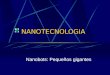 NANOTECNOLOGIA Nanobots: Pequeños gigantes. ¿Qué es Nanotecnologia? La nanotecnología es el estudio, diseño, creación, síntesis, manipulación y aplicación