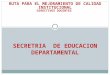 SECRETRIA DE EDUCACION DEPARTAMENTAL RUTA PARA EL MEJORAMIENTO DE CALIDAD INSTITUCIONAL DIRECTIVOS DOCENTES