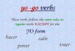 Yo -go verbs These verbs follow the same rules as regular verbs EXCEPT for the YO form hacer poner traer salir