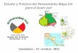 Guatemala, 12 octubre 2012 Estudio y Práctica del Pensamiento Maya Ixil para el buen vivir