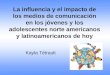 La influencia y el impacto de los medios de comunicación en los jóvenes y los adolescentes norte americanos y latinoamericanos de hoy Kayla Tétrault