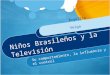 Niños Brasileños y la Televisión Su comportamiento, la influencia y el control Angélica Veiga