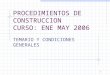 1 PROCEDIMIENTOS DE CONSTRUCCION CURSO: ENE MAY 2006 TEMARIO Y CONDICIONES GENERALES