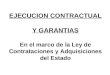 EJECUCION CONTRACTUAL Y GARANTIAS En el marco de la Ley de Contrataciones y Adquisiciones del Estado