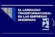 EL LIDERAZGO TRANSFORMACIONAL EN LAS EMPRESAS MODERNAS