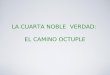 LA CUARTA NOBLE VERDAD: EL CAMINO OCTUPLE. CAMINO OCTUPLE