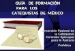 GUÍA DE FORMACIÓN PARA LOS PARA LOS CATEQUISTAS DE MÉXICO Dimensión Pastoral de la Catequesis Comisión Episcopal para la Pastoral Profética
