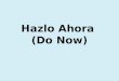 Hazlo Ahora (Do Now). Be sure to practice: The date (la fecha) The weather (el tiempo) Numbers Yo quiero…(I want) Yo tengo… (I have) Yo necesito…(I need)