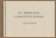 EL TRIBUNAL CONSTITUCIONAL LECCIÓN 8ª. ATRIBUCIONES Control de constitucionalidad –Recurso de inconstitucionalidad –Cuestión de inconstitucionalidad Control