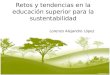 Retos y tendencias en la educación superior para la sustentabilidad Lorenzo Alejandro López