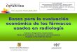 Bases para la evaluación económica de los fármacos usados en radiología Francesc Puigventós, Cecilia Calvo Centro de Evaluación e Información del Medicamento