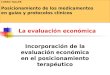 La evaluación económica Incorporación de la evaluación económica en el posicionamiento terapéutico CURSO TALLER Posicionamiento de los medicamentos en