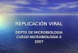 REPLICACI“N VIRAL DEPTO DE MICROBIOLOGIA CURSO MICROBIOLOGIA II 2007