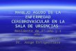 MANEJO AGUDO DE LA ENFERMEDAD CEREBROVASCULAR EN LA SALA DE URGENCIAS Residente de 3º año y 1 año Dr. Juan Carlos Azcona Dr. Jorge Estigarribia