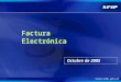 Octubre de 2005 Factura Electrónica. Indice 1.La visión. Su origen 2. Los objetivos y el alcance 3. El esquema 4. Demostración del sistema