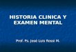 HISTORIA CLINICA Y EXAMEN MENTAL Prof. Ps. José Luis Rossi M