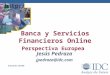 Jesús Pedraza jpedraza@idc.com Banca y Servicios Financieros Online Perspectiva Europea El Escorial, 18/7/00