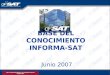 2007 SUPERINTENDENCIA DE ADMINISTRACION TRIBUTARIA Junio 2007 BASE DEL CONOCIMIENTO INFORMA-SAT