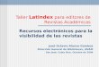 Taller Latindex para editores de Revistas Académicas Recursos electrónicos para la visibilidad de las revistas José Octavio Alonso Gamboa Dirección General